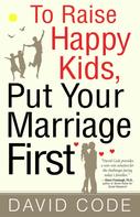 David Code: To Raise Happy Kids, Put Your Marriage First 