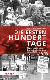 Die ersten hundert Tage - Reportagen vom deutsch-deutschen Neuanfang 1949