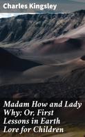 Charles Kingsley: Madam How and Lady Why; Or, First Lessons in Earth Lore for Children 