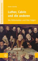 Luther, Calvin und die anderen - Die Reformation und ihre Folgen
