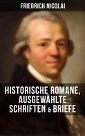 Friedrich Nicolai: Friedrich Nicolai: Historische Romane, Ausgewählte Schriften & Briefe 