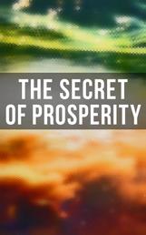 The Secret of Prosperity - The Greatest Writings on the Art of Becoming Rich, Strong & Successful