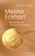 Eckard Wolz-Gottwald: Meister Eckhart: Der Weg zur Gottesgeburt im Menschen 