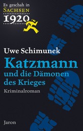 Katzmann und die Dämonen des Krieges - Katzmanns zweiter Fall. Kriminalroman (Es geschah in Sachsen 1920)