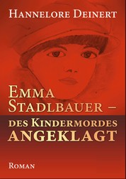 Emma Stadlbauer - Des Kindermordes angeglagt