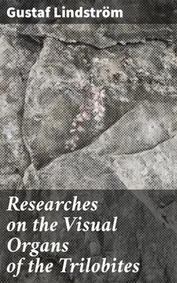 Researches on the Visual Organs of the Trilobites
