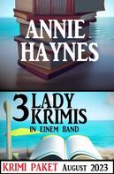 Annie Haynes: Drei Lady Krimis in einem Band August 2023: Krimi Paket 