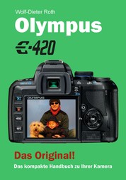 Olympus E-420 - Das kompakte Handbuch zu Ihrer Kamera