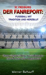 SC Freiburg – Von Tradition und Herzblut für den Fußball - Fakten, Mythen Wissen und Meilensteine - Jetzt für jeden offen ausgeplaudert