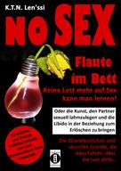 K.T. N. Len'ssi: NO SEX - Flaute im Bett: Keine Lust mehr auf Sex kann man lernen! 