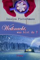 Jessica Pietschmann: Weihnacht, was bist du? 