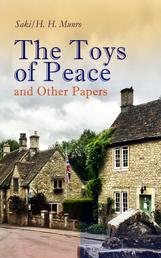The Toys of Peace and Other Papers - 33 Stories: The Wolves of Cernogratz, The Penance, The Phantom Luncheon, Bertie's Christmas Eve, The Interlopers, Quail Seed, The Occasional Garden, Hyacinth, The Image of the Lost Soul…