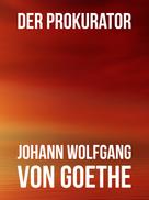 Johann Wolfgang von Goethe: Der Prokurator 