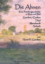 Die Ahnen - Eine Familiengeschichte in Wort und Bild. Geerken/Gerken - Thiel - Mannhardt - Schenk