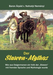 Der Slawen-Mythos - Wie aus Ostgermanen ein Volk der „Slawen“ mit fremder Sprache und Mythologie wurde