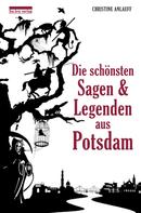Christine Anlauff: Die schönsten Sagen und Legenden aus Potsdam 
