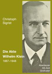 Die Akte Wilhelm Klein 1887-1948 - Abenteurer, SS-Arzt, Großvater