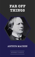 Arthur Machen: Far Off Things 