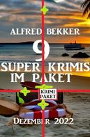 Alfred Bekker: 9 Super Krimis im Paket Dezember 2022 