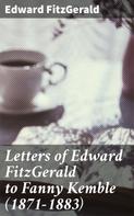 Edward Fitzgerald: Letters of Edward FitzGerald to Fanny Kemble (1871-1883) 