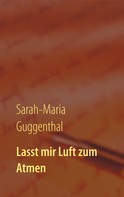 Sarah-Maria Guggenthal: Lasst mir Luft zum Atmen 