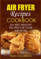 Jean Calderon: Air Fryer Recipes Cookbook 