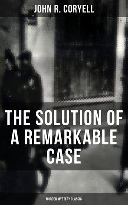 THE SOLUTION OF A REMARKABLE CASE (Murder Mystery Classic)