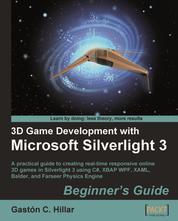 3D Game Development with Microsoft Silverlight 3: Beginner's Guide - A practical guide to creating real-time responsive online 3D games in Silverlight 3 using C#, XBAP WPF, XAML, Balder, and Farseer Physics Engine