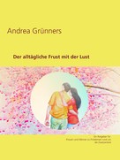 Andrea Grünners: Der alltägliche Frust mit der Lust 