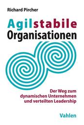Agilstabile Organisationen - Der Weg zum dynamischen Unternehmen und verteilten Leadership