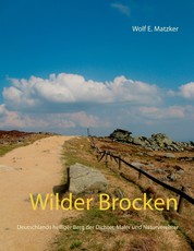Wilder Brocken - Deutschlands heiliger Berg der Dichter, Maler und Naturverehrer