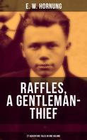 E. W. Hornung: RAFFLES, A GENTLEMAN-THIEF: 27 Adventure Tales in One Volume 