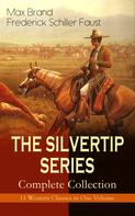 Max Brand: THE SILVERTIP SERIES – Complete Collection: 11 Western Classics in One Volume 