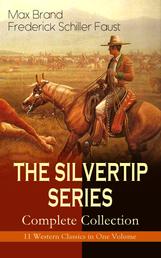 THE SILVERTIP SERIES – Complete Collection: 11 Western Classics in One Volume - The Adventures of a Wandering Cowboy: Silvertip, The Man from Mustang, Silvertip's Strike, Silvertip's Trap, The Stolen Stallion, Valley Thieves, The Valley of Vanishing Men, The False Rider and more