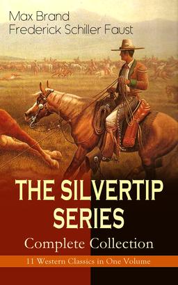 THE SILVERTIP SERIES – Complete Collection: 11 Western Classics in One Volume