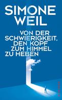 Simone Weil: Von der Schwierigkeit, den Kopf zum Himmel zu heben 