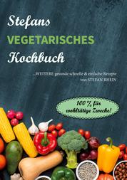 Stefans vegetarisches Kochbuch - ...weitere gesunde, schnelle & einfach Rezepte. 100% für wohltätige Zwecke!