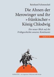 Die Ahnen der Merowinger und ihr "fränkischer" König Chlodwig - Ein neuer Blick auf die Frühgeschichte unseres Kontintents