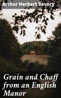Arthur Herbert Savory: Grain and Chaff from an English Manor 