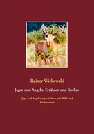Rainer Witkowski: Jagen und Angeln, Erzählen und Kochen 