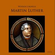 Martin Luther - Allein aus Glauben - Werk und Leben des Reformators