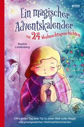 Ein magischer Adventskalender mit 24 Weihnachtsgeschichten - Öffne jeden Tag eine Tür zu einer Welt voller Magie und unvergesslichen Weihnachtsmomenten (Adventsgeschichten in 24 Kapiteln)