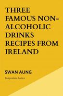 Swan Aung: Three Famous Non-Alcoholic Drinks Recipes From Ireland 