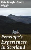 Kate Douglas Smith Wiggin: Penelope's Experiences in Scotland 