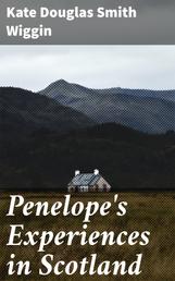 Penelope's Experiences in Scotland - Being Extracts from the Commonplace Book of Penelope Hamilton