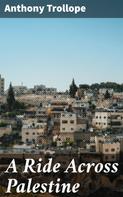 Anthony Trollope: A Ride Across Palestine 