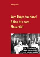 Wolfgang Hoebel: Vom Pagen im Hotel Adlon bis zum Mauerfall 