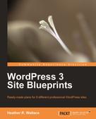 Heather R. Wallace: WordPress 3 Site Blueprints 