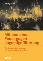 Mit und ohne Feuer gegen Jugendgefährdung (E-Book) - Zur Schundbekämpfung in der Schweiz nach 1945