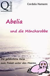 Abelia und die Mönchsrobbe - Die gefährliche Reise zum Palast unter den Meeren